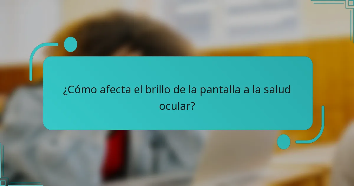 ¿Cómo afecta el brillo de la pantalla a la salud ocular?