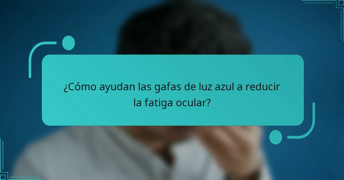 ¿Cómo ayudan las gafas de luz azul a reducir la fatiga ocular?