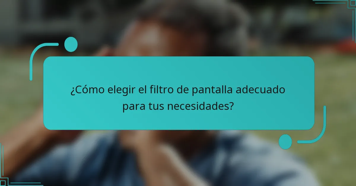 ¿Cómo elegir el filtro de pantalla adecuado para tus necesidades?