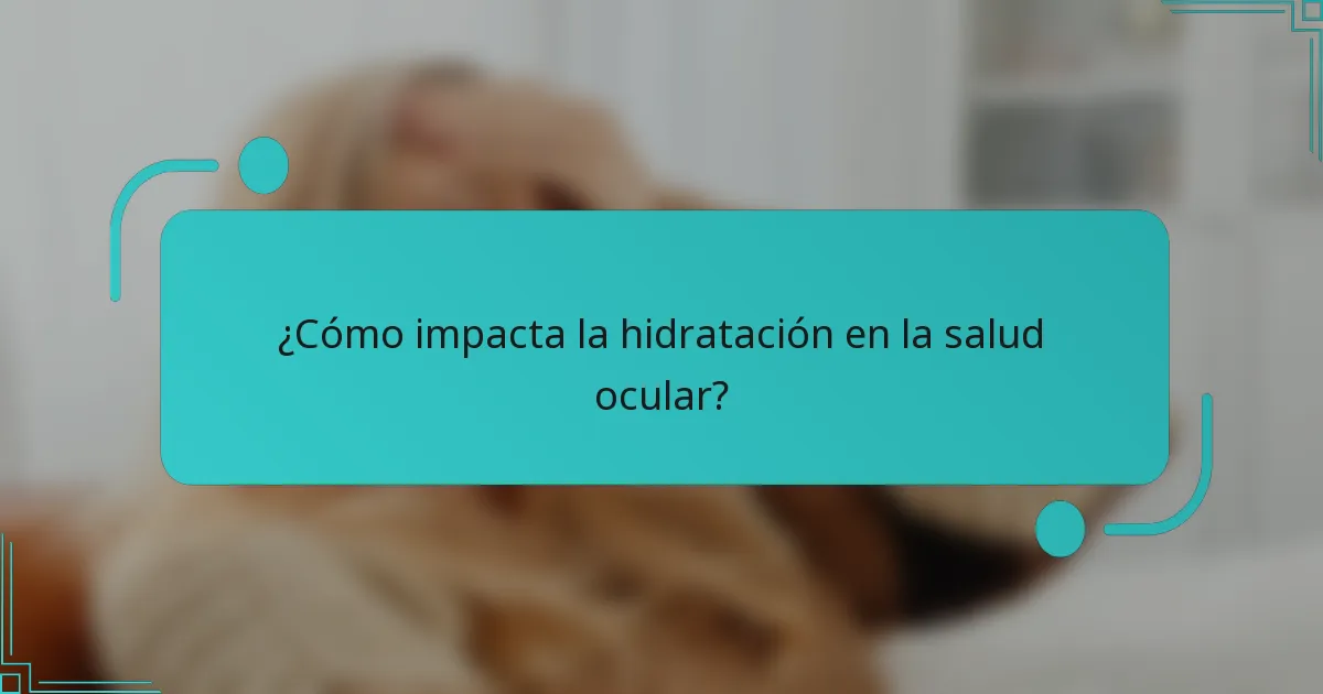 ¿Cómo impacta la hidratación en la salud ocular?