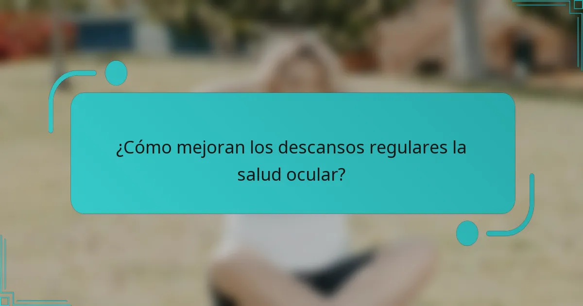 ¿Cómo mejoran los descansos regulares la salud ocular?