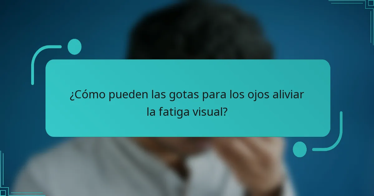 ¿Cómo pueden las gotas para los ojos aliviar la fatiga visual?