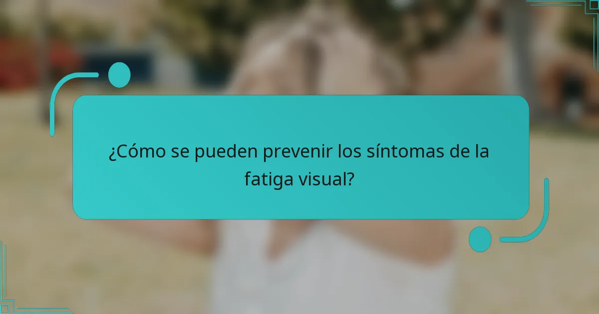 ¿Cómo se pueden prevenir los síntomas de la fatiga visual?