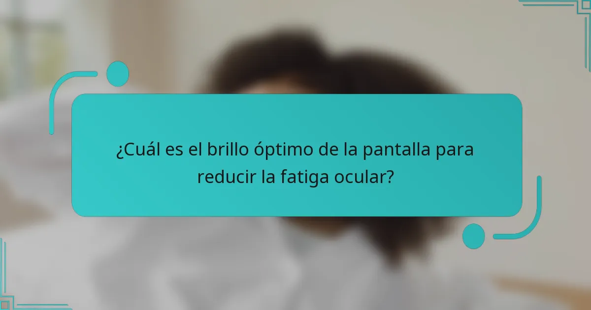 ¿Cuál es el brillo óptimo de la pantalla para reducir la fatiga ocular?