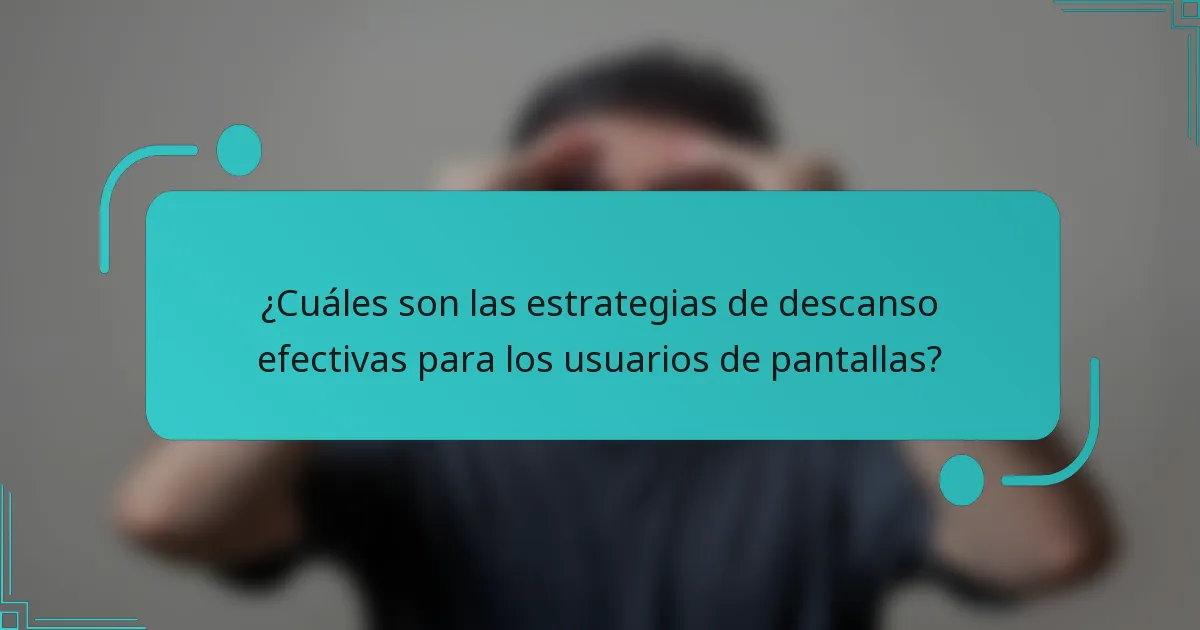 ¿Cuáles son las estrategias de descanso efectivas para los usuarios de pantallas?