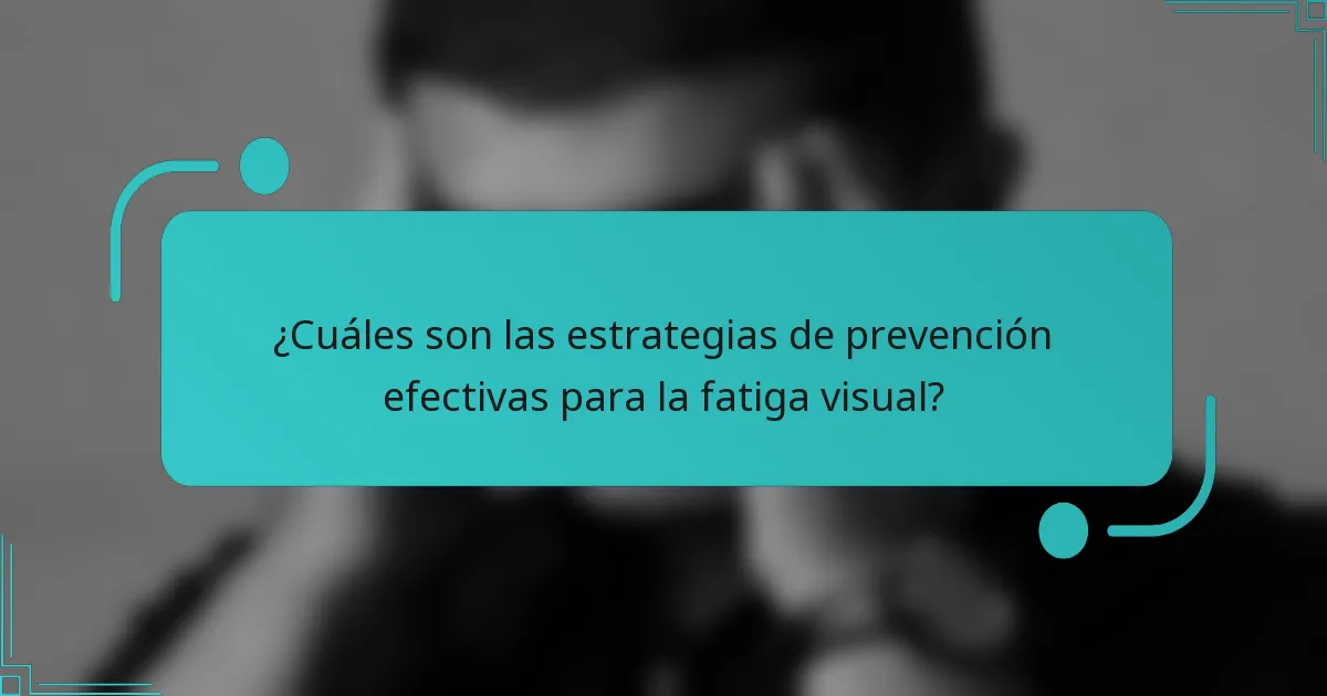 ¿Cuáles son las estrategias de prevención efectivas para la fatiga visual?