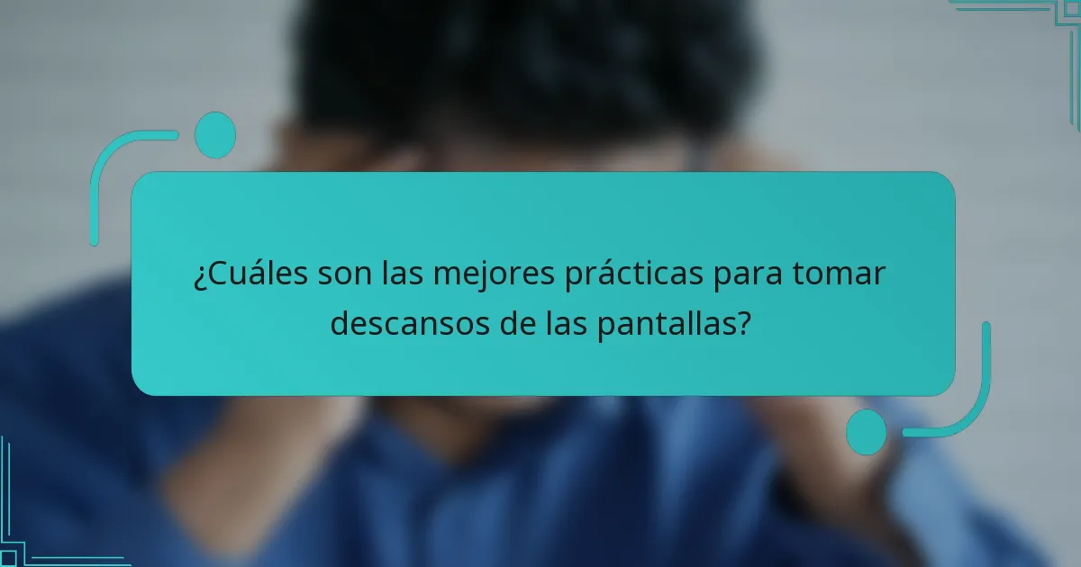 ¿Cuáles son las mejores prácticas para tomar descansos de las pantallas?