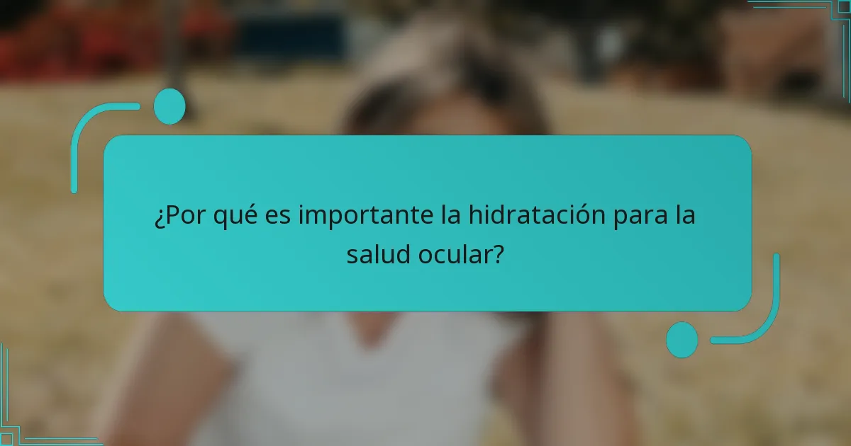 ¿Por qué es importante la hidratación para la salud ocular?