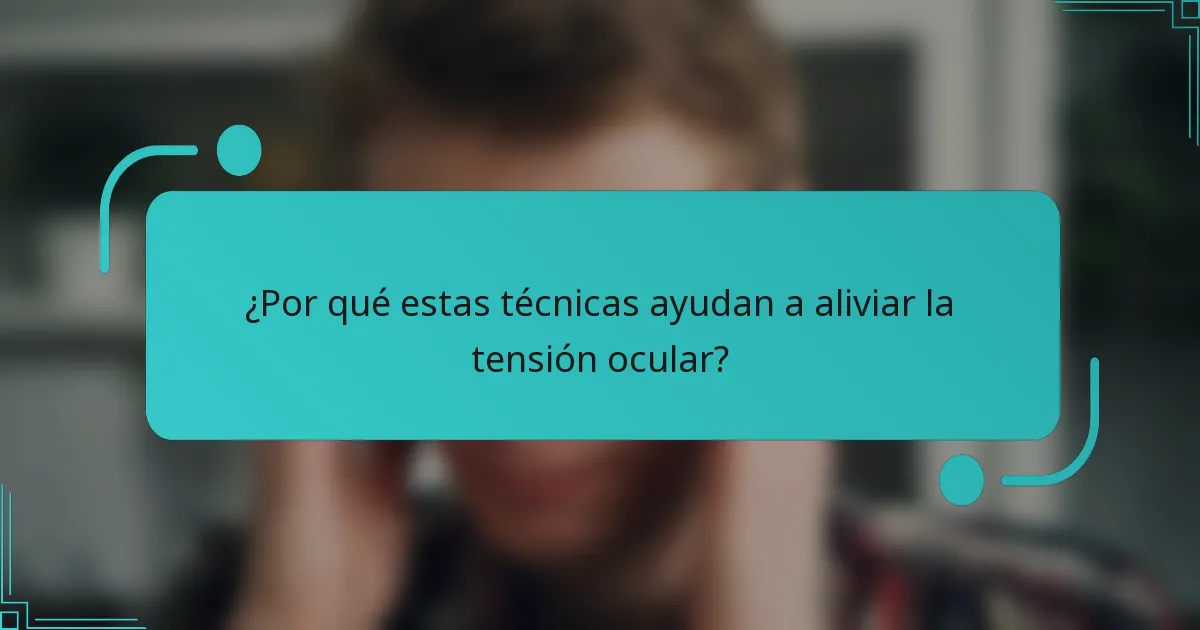 ¿Por qué estas técnicas ayudan a aliviar la tensión ocular?
