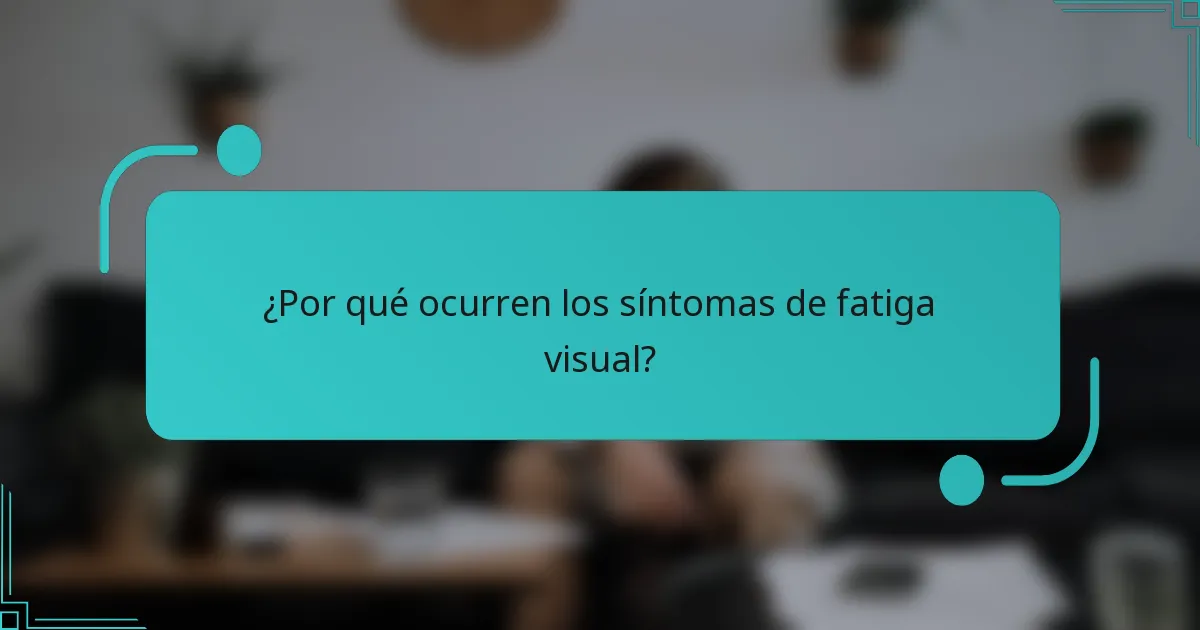¿Por qué ocurren los síntomas de fatiga visual?