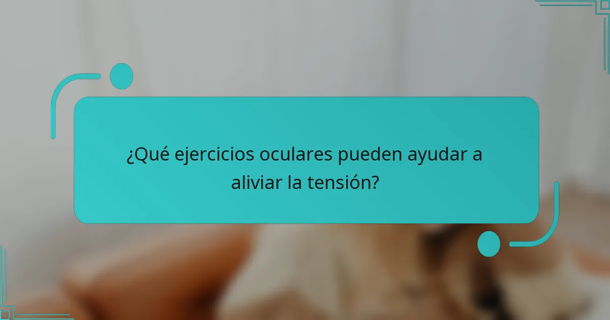 ¿Qué ejercicios oculares pueden ayudar a aliviar la tensión?