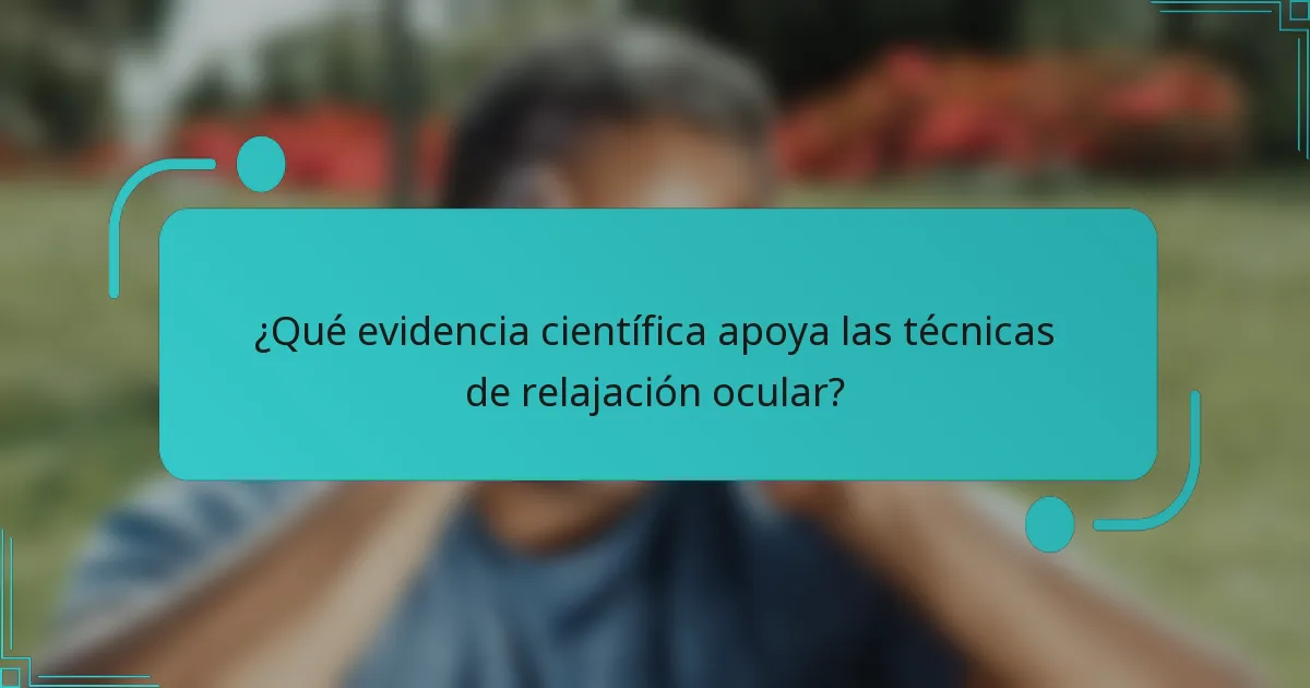 ¿Qué evidencia científica apoya las técnicas de relajación ocular?