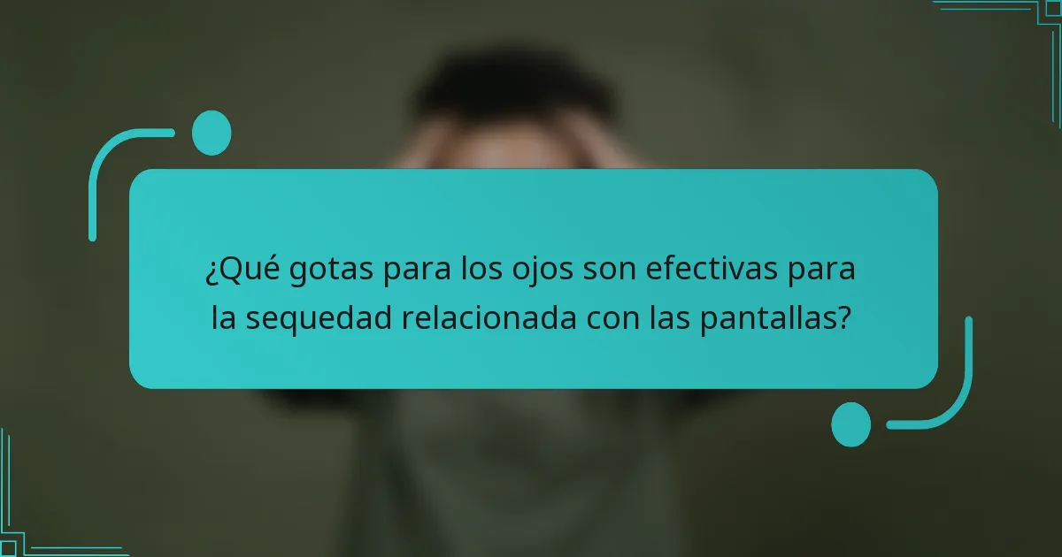 ¿Qué gotas para los ojos son efectivas para la sequedad relacionada con las pantallas?