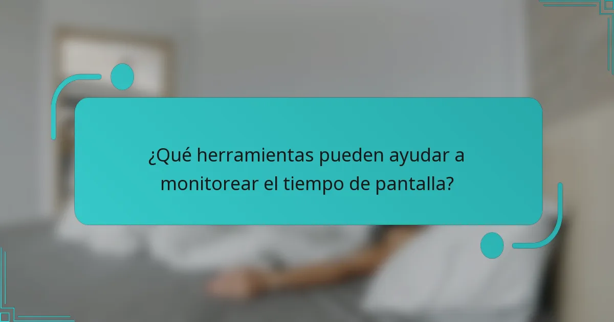 ¿Qué herramientas pueden ayudar a monitorear el tiempo de pantalla?