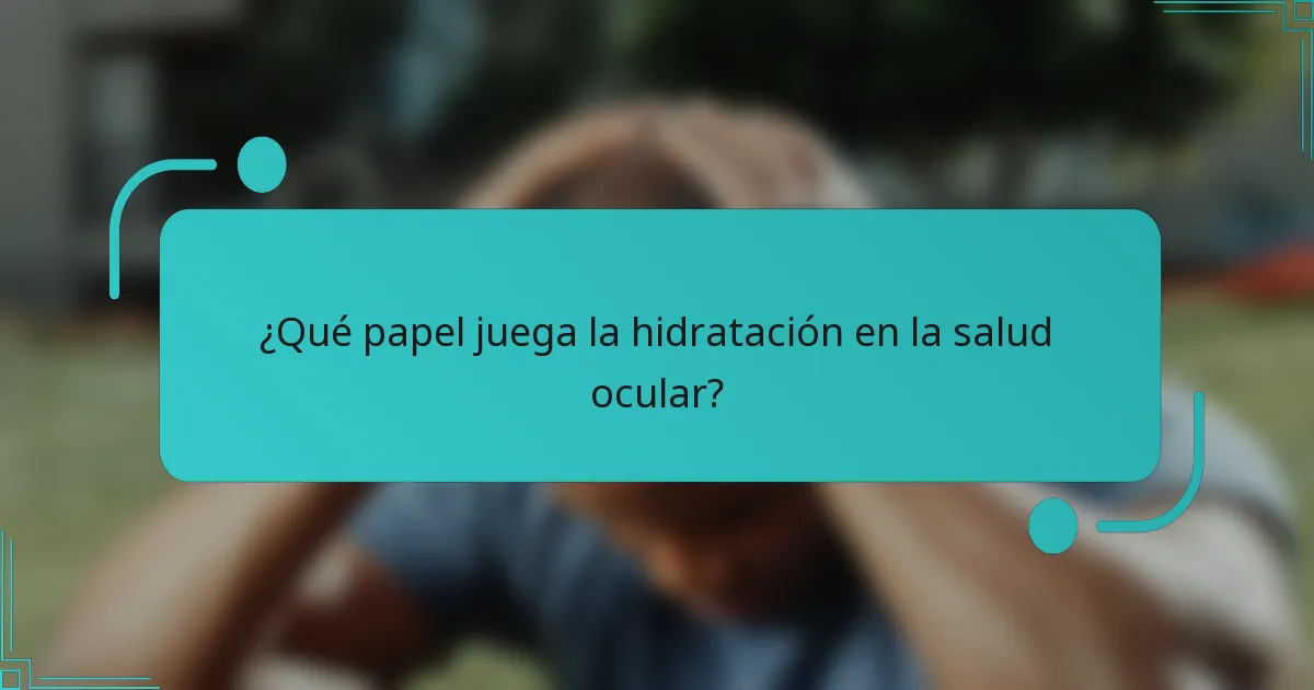 ¿Qué papel juega la hidratación en la salud ocular?