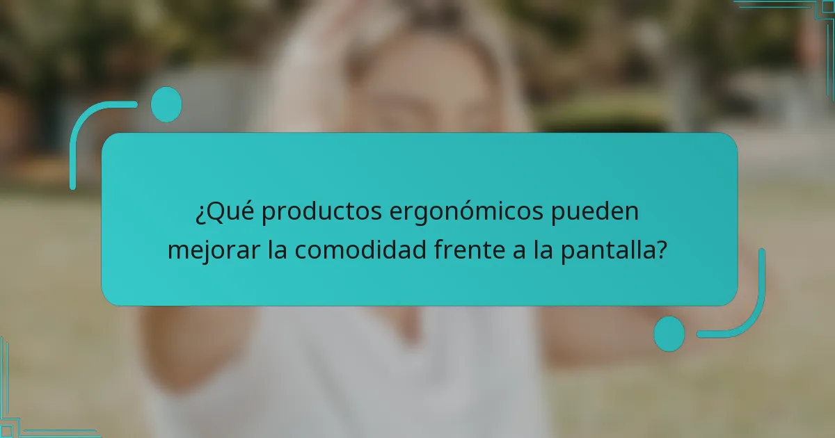 ¿Qué productos ergonómicos pueden mejorar la comodidad frente a la pantalla?